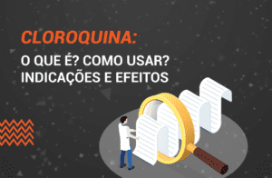 Cloroquina: O que é? Como usar? Indicações e Efeitos.
