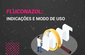 Fluconazol: O que é? Como usar? Indicações e Efeitos.