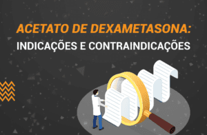 Acetato de dexametasona: O que é? Como usar? Indicações e Efeitos.