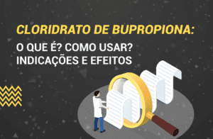 Cloridrato de bupropiona: O que é? Como usar? Indicações e Efeitos.