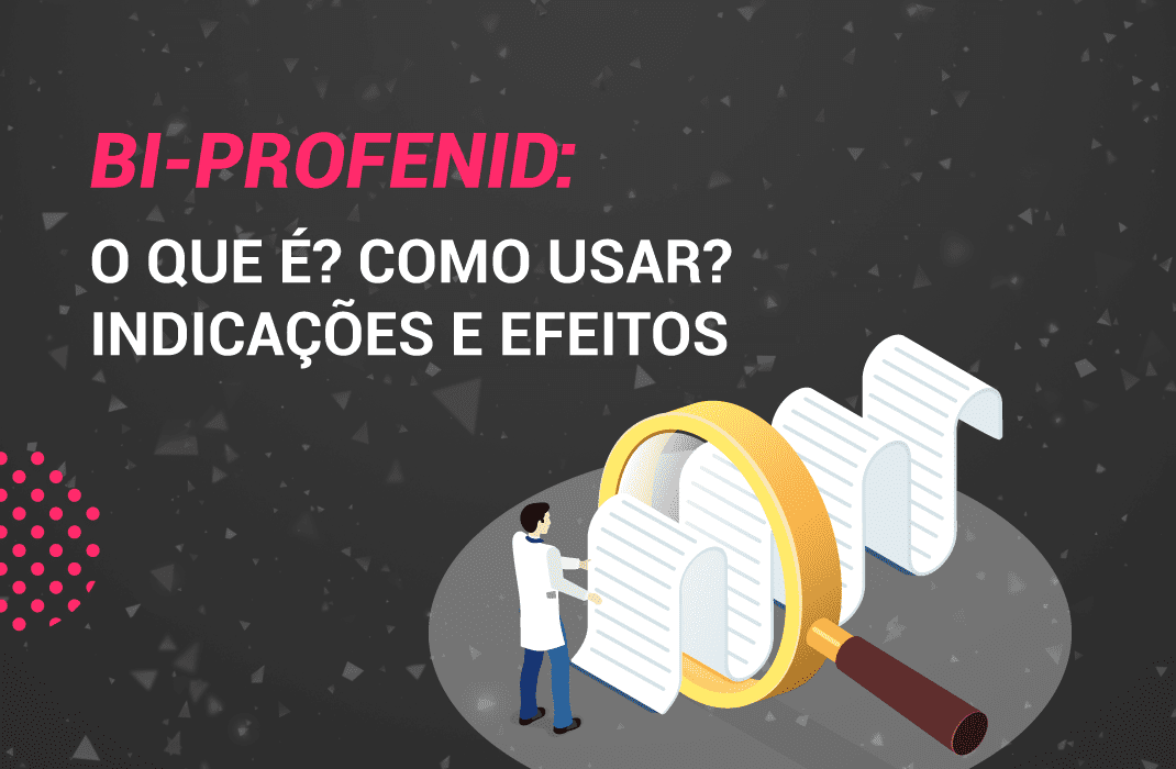 Bi-profenid: O que é? Como usar? Indicações e Efeitos.