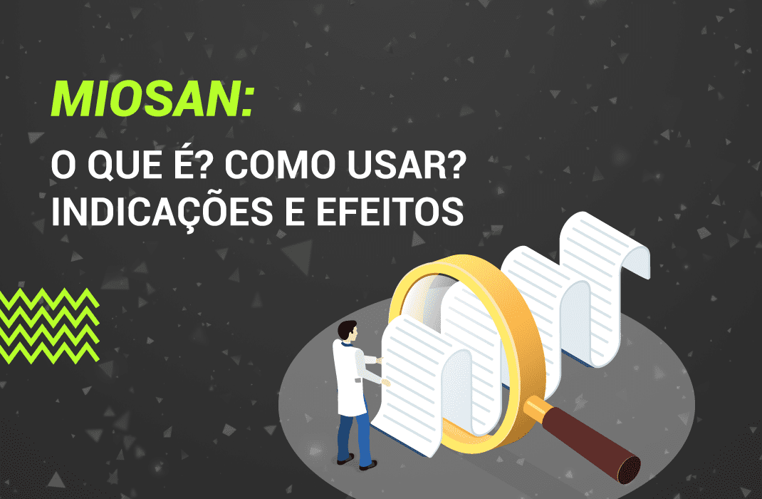 Miosan: O que é? Como usar? Indicações e Efeitos.